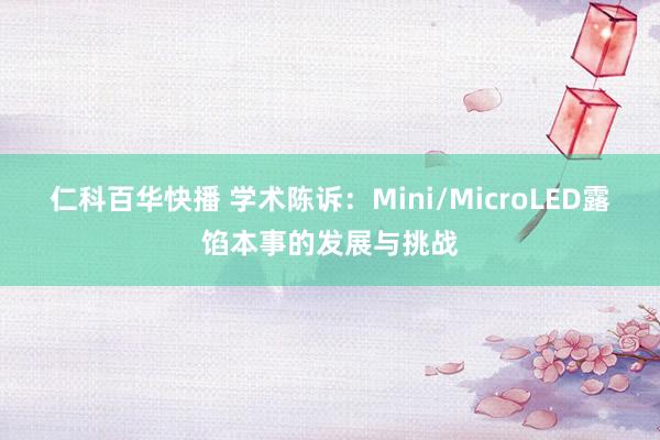 仁科百华快播 学术陈诉：Mini/MicroLED露馅本事的发展与挑战